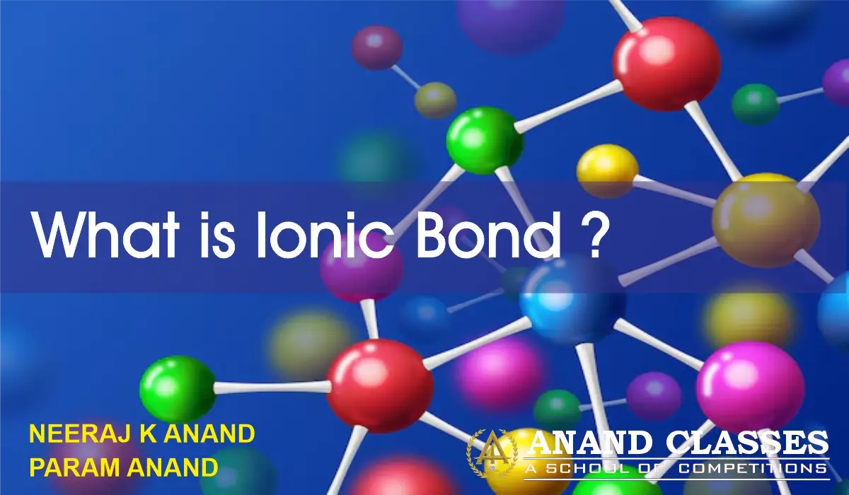 Anand Classes offers Class 11 Chemistry notes for JEE and NEET on Ionic or Electrovalent Bond, including formation, properties, theory, solved examples, MCQs, assertion reason, and case study questions with printable study material.